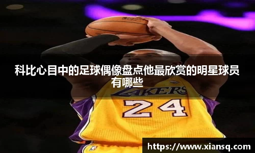 科比心目中的足球偶像盘点他最欣赏的明星球员有哪些