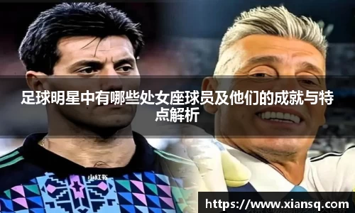 足球明星中有哪些处女座球员及他们的成就与特点解析